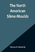 The North American Slime-Moulds; A Descriptive List of All Species of Myxomycetes Hitherto Reported from the Continent of North America, with Notes on