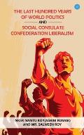 The Last Hundred Years of World Politics and Social Consulate Confederation Liberalism