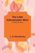 The Little Schoolmaster Mark: A Spiritual Romance