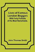 Lives of Famous London Beggars: With Forty Portraits of the Most Remarkable.