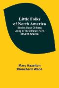 Little Folks of North America: Stories about children living in the different parts of North America