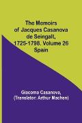 The Memoirs of Jacques Casanova de Seingalt, 1725-1798. Volume 26: Spain