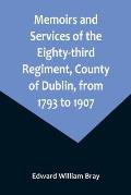 Memoirs and Services of the Eighty-third Regiment, County of Dublin, from 1793 to 1907; Including the Campaigns of the Regiment in the West Indies, Af