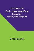 Les Rues de Paris, tome troisi?me; Biographies, portraits, r?cits et l?gendes