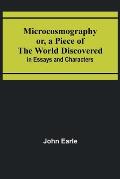 Microcosmography or, a Piece of the World Discovered; in Essays and Characters
