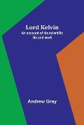 Lord Kelvin: An account of his scientific life and work