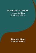 Portraits et ?tudes; Lettres in?dites de Georges Bizet