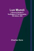 Lux Mundi: A Series of Studies in the Religion of the Incarnation,10th Edition, 1890