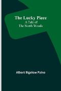The Lucky Piece: A Tale of the North Woods