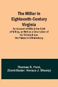 The Miller in Eighteenth-Century Virginia; An Account of Mills & the Craft of Milling, as Well as a Description of the Windmill near the Palace in Wil