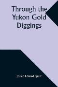 Through the Yukon Gold Diggings: A Narrative of Personal Travel