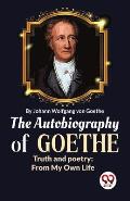The Autobiography of Goethe Truth and Poetry: From My Own Life