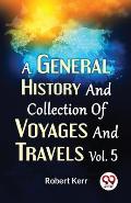 A General History And Collection Of Voyages And Travels Vol.5