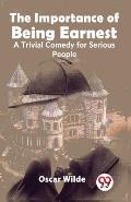 The Importance Of Being Earnest A Trivial Comedy for Serious People