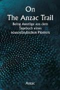 On The Anzac Trail Being Ausz?ge aus dem Tagebuch eines neuseel?ndischen Pioniers