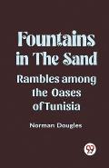 Fountains in the Sand Rambles Among the Oases of Tunisia