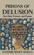 Prisons Of Delusion: Our Past, Present, and Future