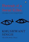 Portrait of a Serial Killer: Uncollected Writings: Khushwant Singh