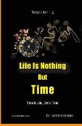 Life Is Nothing But Time: Time Is Life, Life Is Time