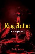 King Arthur: A Biography