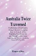 Australia Twice Traversed: The Romance Of Exploration, Being A Narrative Compiled From The Journals Of Five Exploring Expeditions Into And Throug