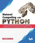 Natural Computing with Python: Learn to implement genetic and evolutionary algorithms to solve problems in a pythonic way