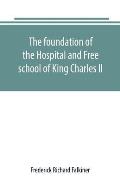 The foundation of the Hospital and Free school of King Charles II., Oxmantown Dublin: commonly called the Blue coat school: with notices of some of it