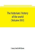 The historians' history of the world; a comprehensive narrative of the rise and development of nations as recorded by over two thousand of the great w