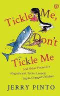 Tickle Me, Don't Tickle Me: And Other Poems for Magnificent, Turbo-Loaded, Triple-Charged Children
