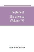 The story of the universe, told by great scientists and popular authors (Volume IV)