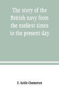 The story of the British navy from the earliest times to the present day