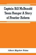 Captain Bill McDonald Texas Ranger A Story of Frontier Reform