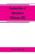 Curiosities of literature (Volume III)