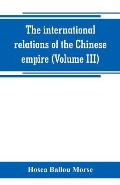The international relations of the Chinese empire (Volume III)