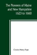 The pioneers of Maine and New Hampshire, 1623 to 1660; a descriptive list, drawn from records of the colonies, towns, churches, courts and other conte
