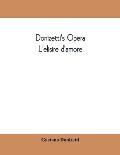 Donizetti's opera L'elisire d'amore: containing the Italian text, with and English translation and the music of all the principal airs