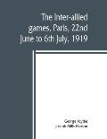 The inter-allied games, Paris, 22nd June to 6th July, 1919