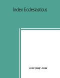Index ecclesiasticus; or, Alphabetical lists of all ecclesiastical dignitaries in England and Wales since the reformation. Containing 150,000 hitherto