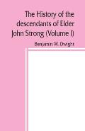 The history of the descendants of Elder John Strong, of Northampton, Mass (Volume I)