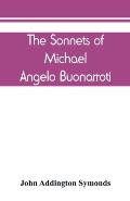 The Sonnets of Michael Angelo Buonarroti: now for the first time translated into rhymed English