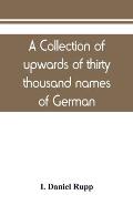 A collection of upwards of thirty thousand names of German, Swiss, Dutch, French and other immigrants in Pennsylvania from 1727-1776, with a statement