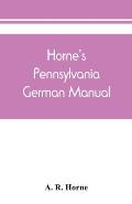 Horne's Pennsylvania German manual: how Pennsylvania German is spoken and written: for pronouncing, speaking and writing English