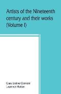 Artists of the nineteenth century and their works. A handbook containing two thousand and fifty biographical sketches (Volume I)