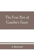 The first part of Goethe's Faust: together with the prose translation, notes and appendices of the late Abraham Hayward