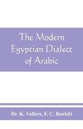 The modern Egyptian dialect of Arabic, a grammar, with exercises, reading lessions and glossaries, from the German of Dr. K. Vollers, with numerous ad