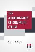 The Autobiography Of Benvenuto Cellini: Translated By John Addington Symonds With Introduction And Notes