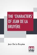 The 'Characters' Of Jean De La Bruy?re: Newly Rendered Into English By Henri Van Laun With An Introduction, A Biographical Memoir And Notes