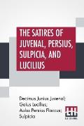 The Satires Of Juvenal, Persius, Sulpicia, And Lucilius: Literally Translated Into English Prose, With Notes, Chronological Tables, Arguments, &C. By