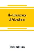 The Ecclesiazusae of Aristophanes: acted at Athens in the year B.C. 393. The Greek text revised, with a translation into corresponding metres, introdu