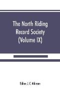 The North Riding Record Society for the Publication of Original Documents relating to the North Riding of the County of York (Volume IX) Quarter sessi